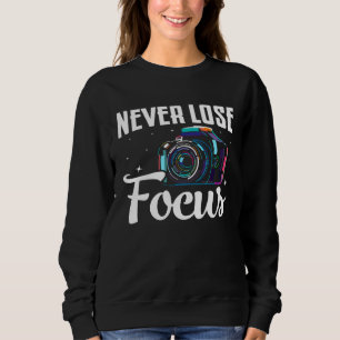 Photographer Camera Photo Photography  Never Lose  Sweatshirt