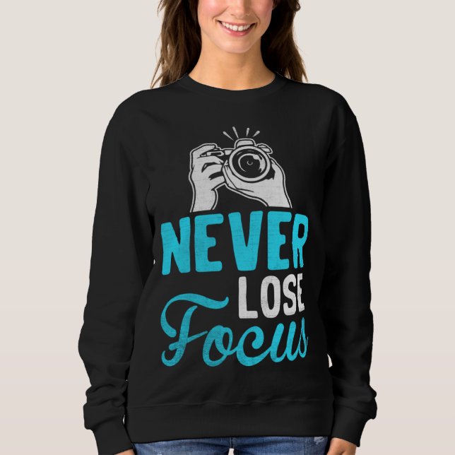 Photographer Camera Photo Photography  Never Lose  Sweatshirt (Front)