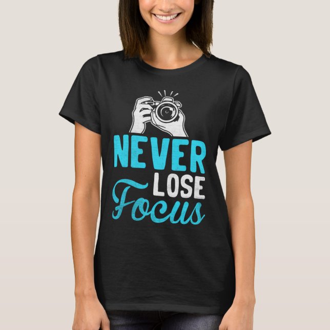 Photographer Camera Photo Photography  Never Lose  T-Shirt (Front)