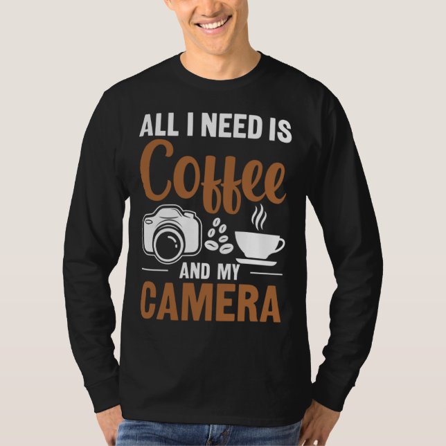 Photographer Coffee Pic All I need is Coffee and m T-Shirt (Front)
