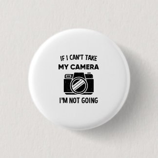 Photographer If I Cant Take My Camera Im Not Going Button