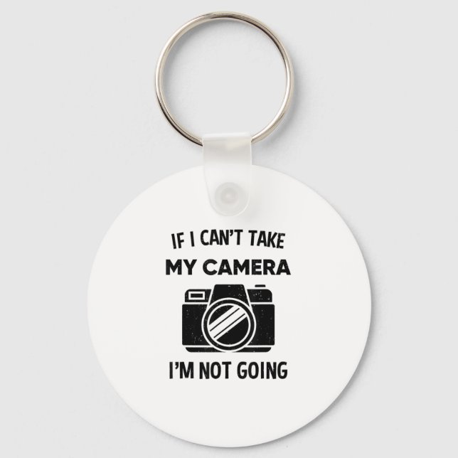 Photographer If I Cant Take My Camera Im Not Going Keychain (Front)
