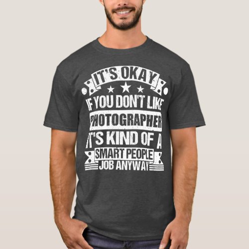 Photographer lover Its Okay If You Dont Like Photo T_Shirt