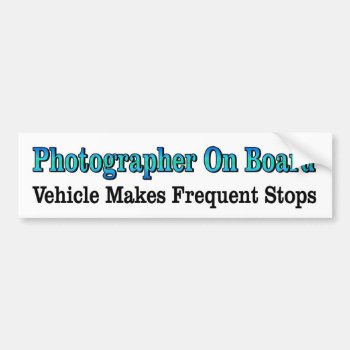 Photographer On Board Vehicle Makes Frequent Stops Bumper Sticker by Stickies at Zazzle