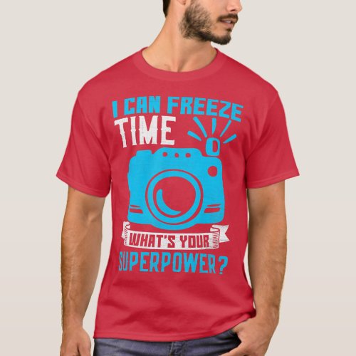 Photographer Photography I Freeze Time Whats Your  T_Shirt