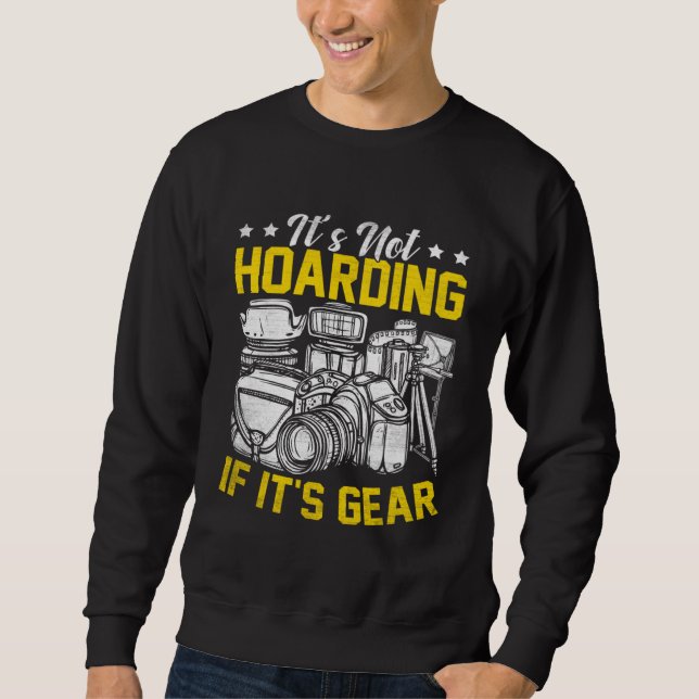 Photographer Photography  It s Not Hoarding If it  Sweatshirt (Front)