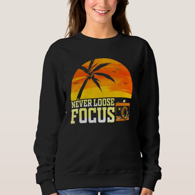 Photographer Photography Never Loose Focus Camera Sweatshirt (Front)