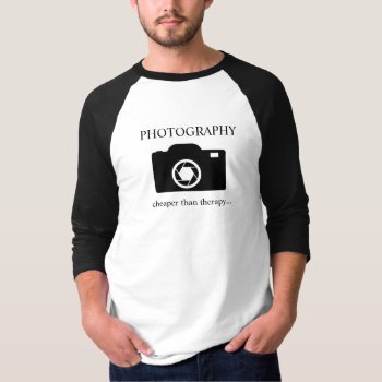 Photography...cheaper Than Therapy... T-shirt by Lasting__Impressions at Zazzle