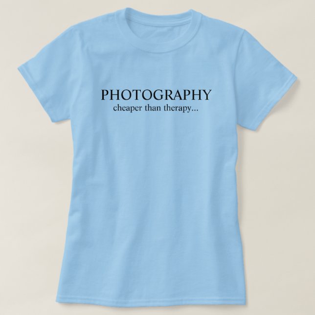 Photography...cheaper than therapy... T-Shirt (Design Front)