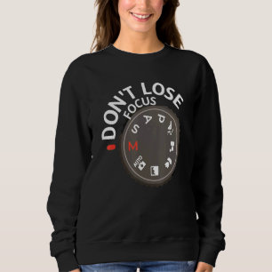 Photography For Men Women Never Lose Focus Photogr Sweatshirt