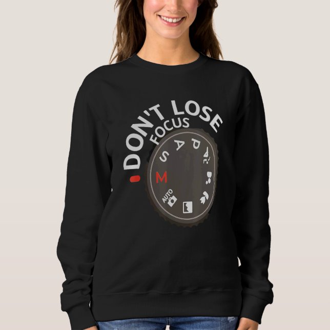 Photography For Men Women Never Lose Focus Photogr Sweatshirt (Front)