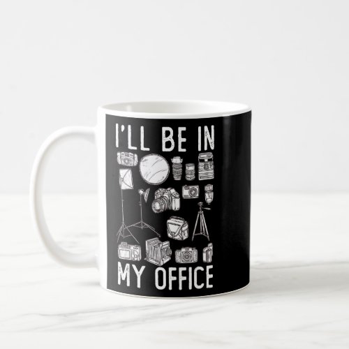 Photography Ill Be In My Office Photographer Came Coffee Mug