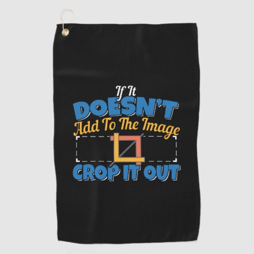 Photography Image Editing _ Crop It Out Quote Golf Towel
