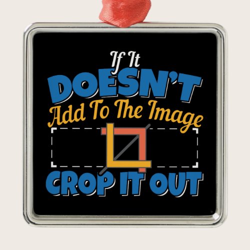 Photography Image Editing - Crop It Out Quote Metal Ornament