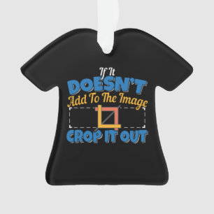 Photography Image Editing - Crop It Out Quote Ornament