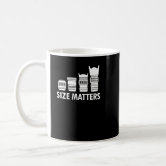 Size Matters Coffee Mug, No One Wants a Small Coffee Cup – Coffee Mugs  Never Lie