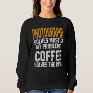 Photography Solves My Problems Coffee Camera Sweatshirt