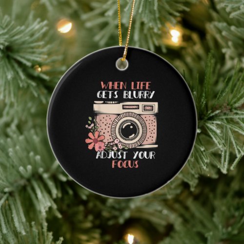 Photography When Life Get Blurry Adjust Your Focus Ceramic Ornament