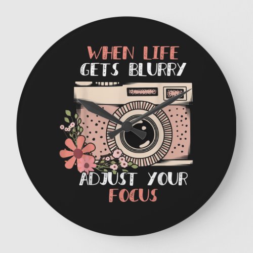 Photography When Life Get Blurry Adjust Your Focus Large Clock