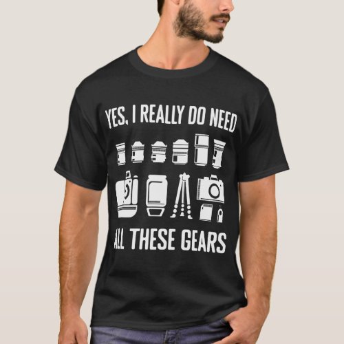 Photography Yes I Need These Gears Photographer Ca T_Shirt