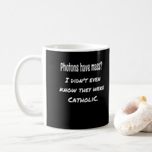 Photons Have MASS Funny Sarcastic Joke Science Coffee Mug