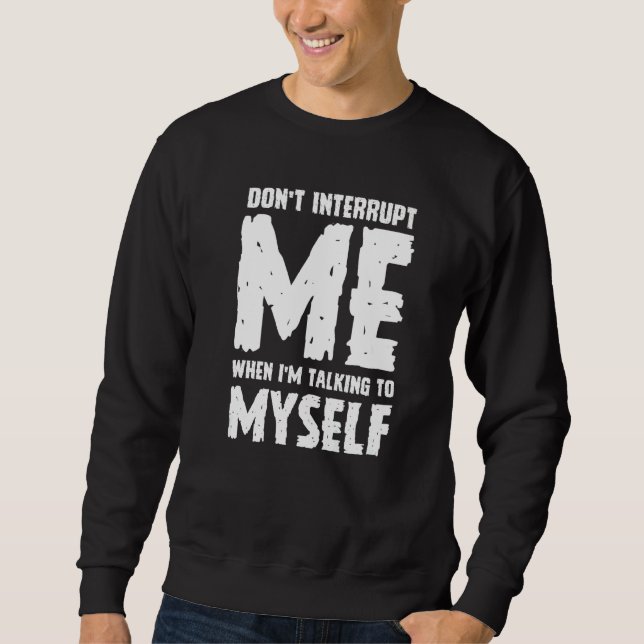 Phrase Sarcasm Don't Interrupt Me Humour Quote Sweatshirt (Front)