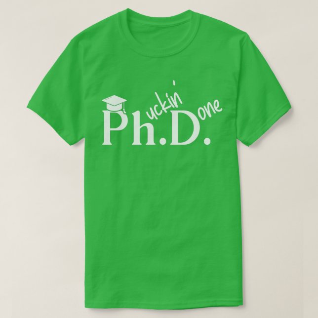 Phuckin Done PhD Doctor Of Philosophy Graduation T-Shirt (Design Front)