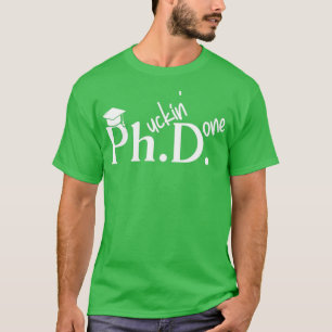 Phuckin Done PhD Doctor Of Philosophy Graduation T-Shirt