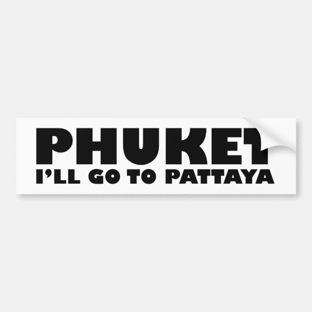 PHUKET I'LL GO TO PATTAYA BUMPER STICKER (Front)