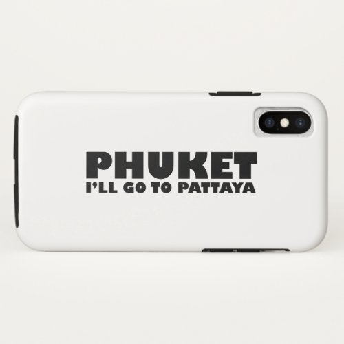 PHUKET ILL GO TO PATTAYA iPhone XS CASE