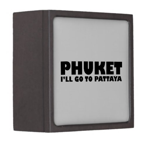 PHUKET ILL GO TO PATTAYA KEEPSAKE BOX