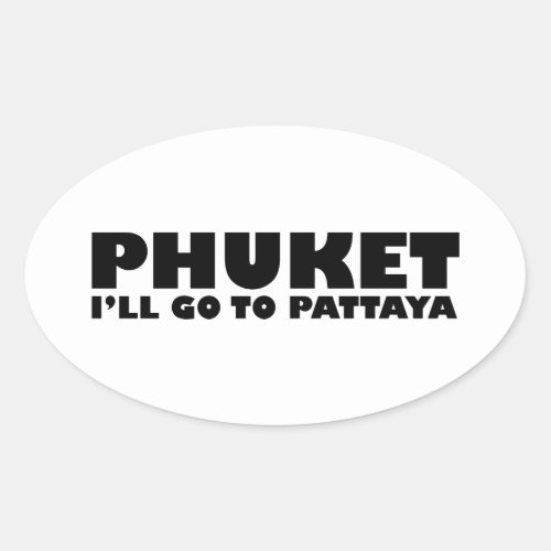 PHUKET ILL GO TO PATTAYA OVAL STICKER