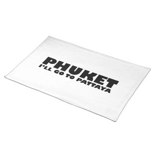 PHUKET ILL GO TO PATTAYA PLACEMAT