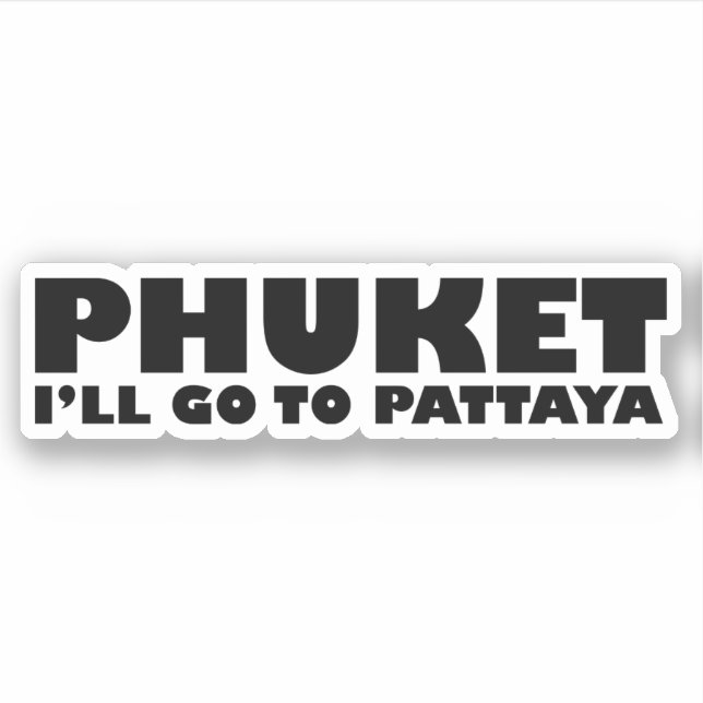 PHUKET I'LL GO TO PATTAYA STICKER (Front)