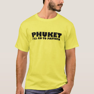 PHUKET I'LL GO TO PATTAYA T-Shirt