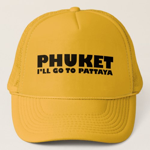 PHUKET ILL GO TO PATTAYA TRUCKER HAT