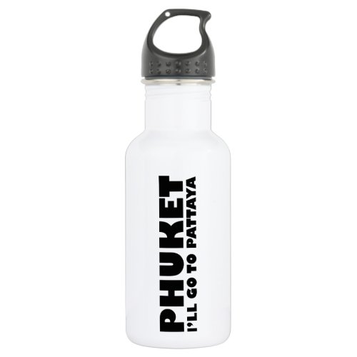 PHUKET ILL GO TO PATTAYA WATER BOTTLE