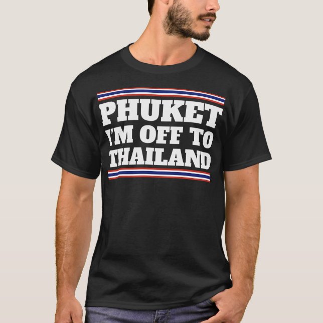 Phuket I'M Off To Thailand Travelling Vacation Sou T-Shirt (Front)