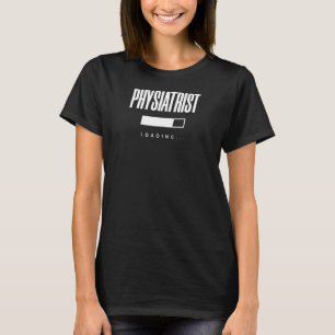 Physiatrist Loading Physiatrist T-Shirt