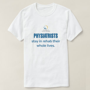 Physiatrists Stay in Rehab T-Shirt