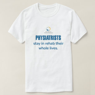Physiatrists Stay in Rehab T-Shirt 