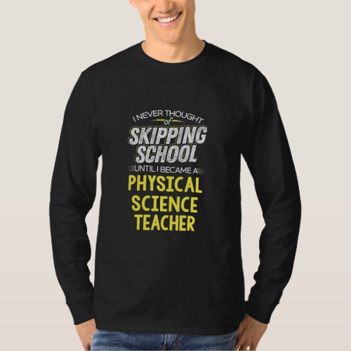 Physical Science Teacher Design _ Skip School  T_Shirt