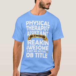 Physical Therapist Assistant Freakin Awesome Gift T-Shirt