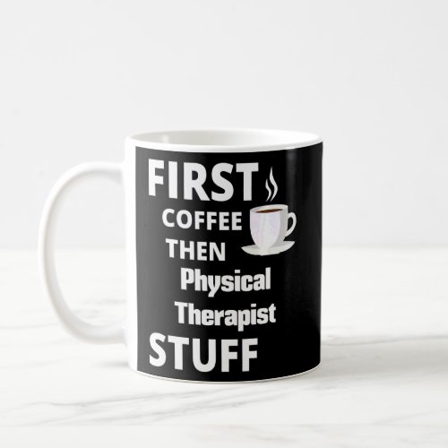 Physical Therapist First Coffee Then Job Stuff  Coffee Mug