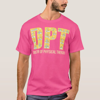 Physical Therapist Gift Dpt Doctor Of Physical The T-Shirt