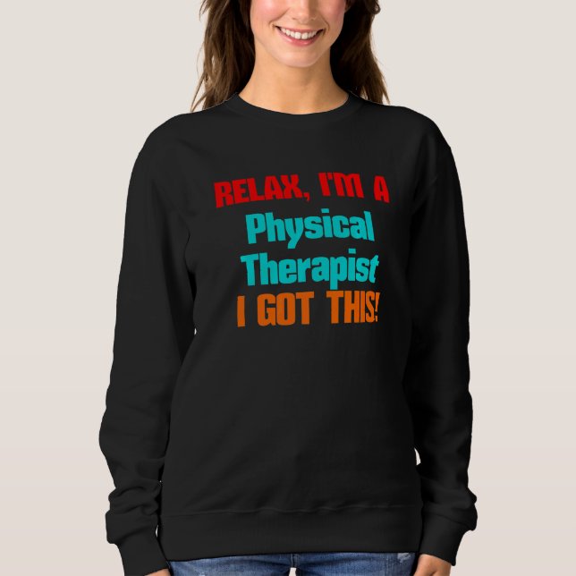 Physical Therapist Relax I'll Get This Job Title Sweatshirt (Front)