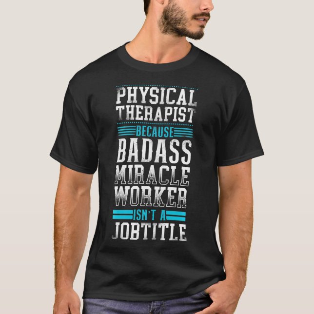 Physical Therapist Therapy Assistant Badass Miracl T-Shirt (Front)