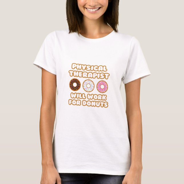Physical Therapist .. Will Work For Donuts T-Shirt (Front)