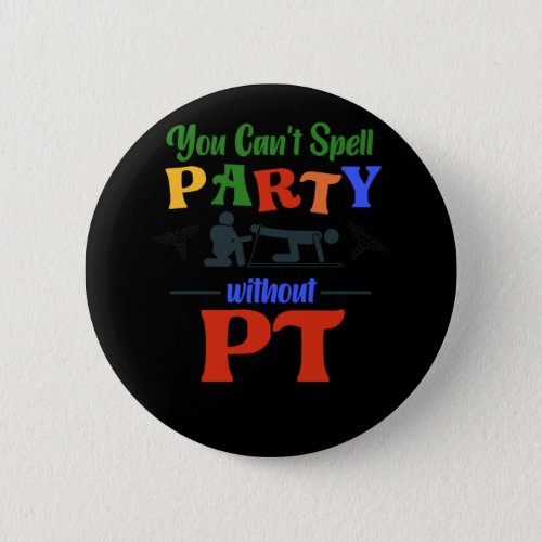 Physical Therapist You CanT Spell Party Without Pt Button