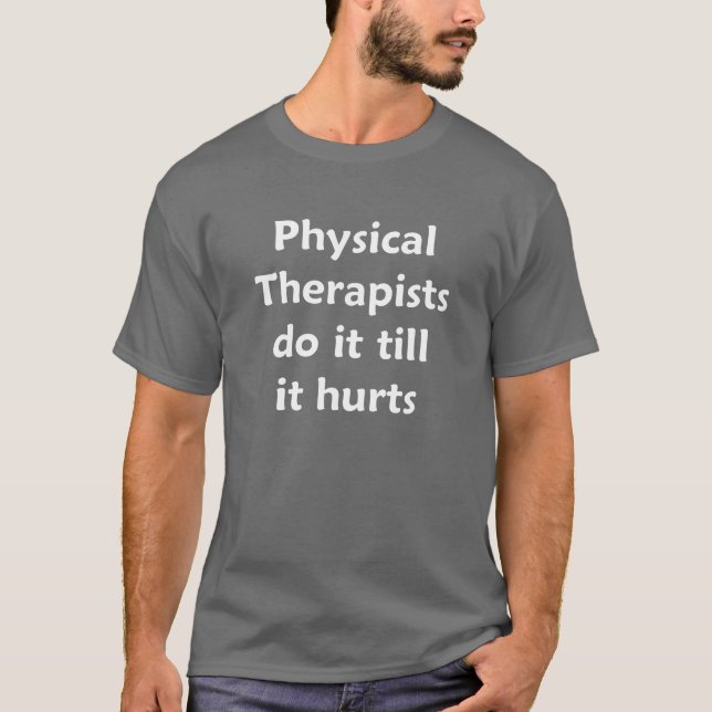 Physical Therapists do it till it hurts T-Shirt (Front)